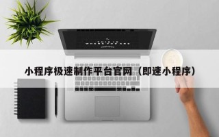 贵港小程序极速制作平台官网（即速小程序）