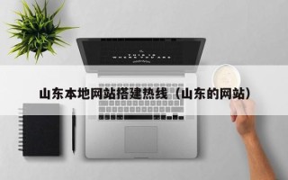 贵港山东本地网站搭建热线（山东的网站）