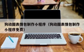 贵港狗动图表情包制作小程序（狗动图表情包制作小程序免费）